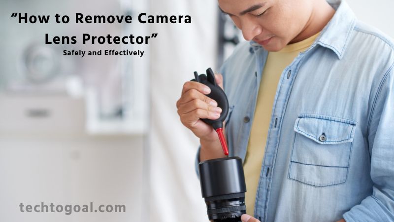 How to Remove Camera Lens Protector