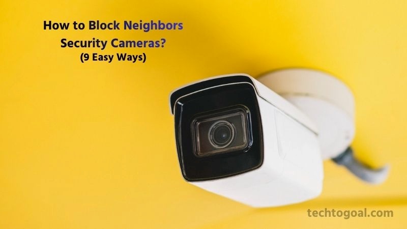 How to Block Neighbors Security Cameras