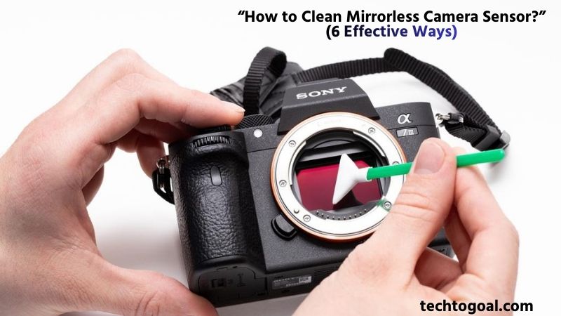 How to Clean Mirrorless Camera Sensor