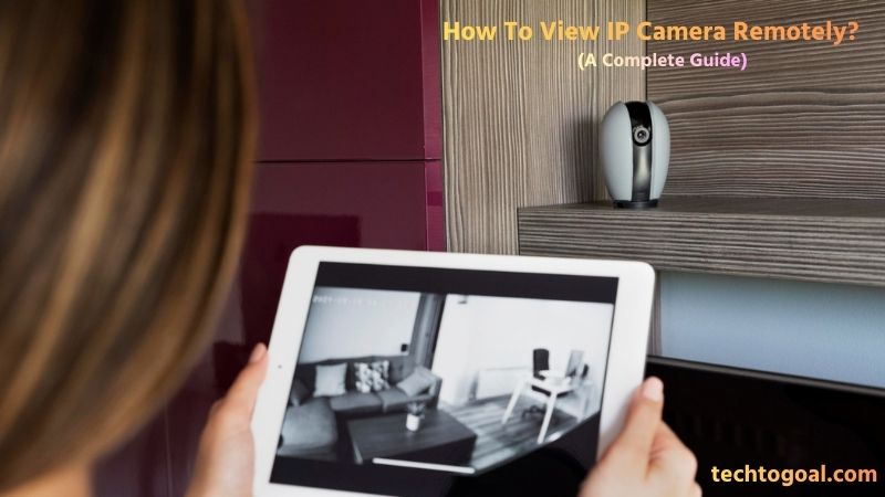 How To View IP Camera Remotely