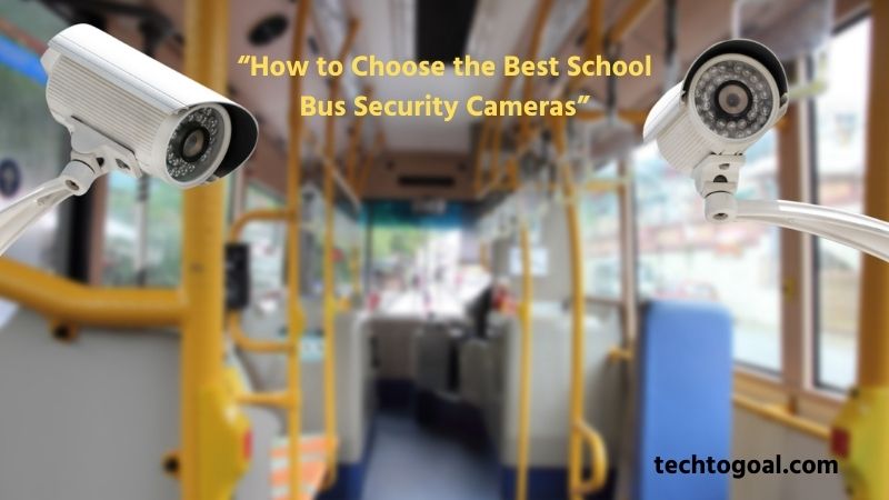 How to Choose the Best School Bus Security Cameras