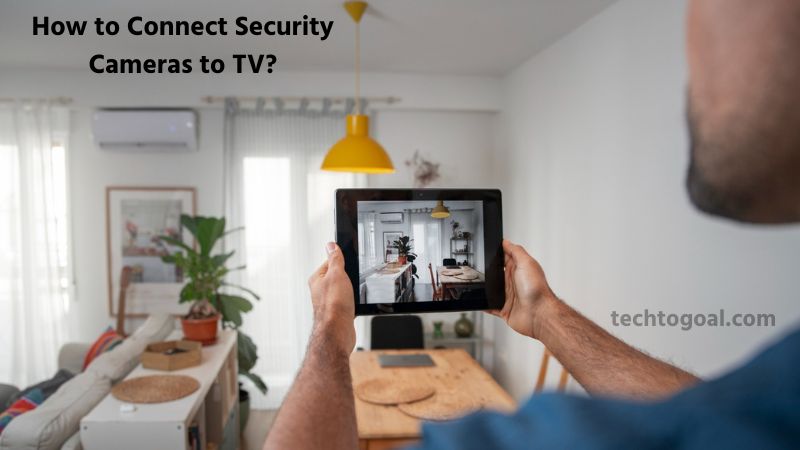 How to Connect Security Cameras to TV