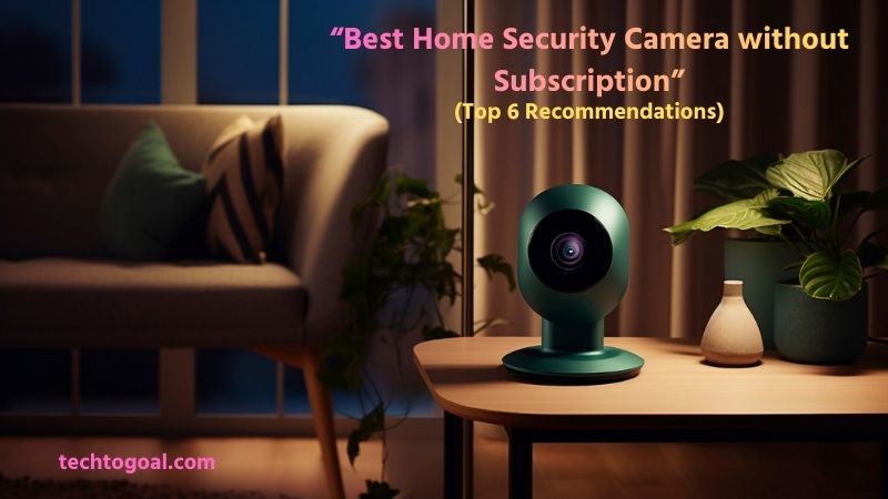 Best Home Security Camera without Subscription